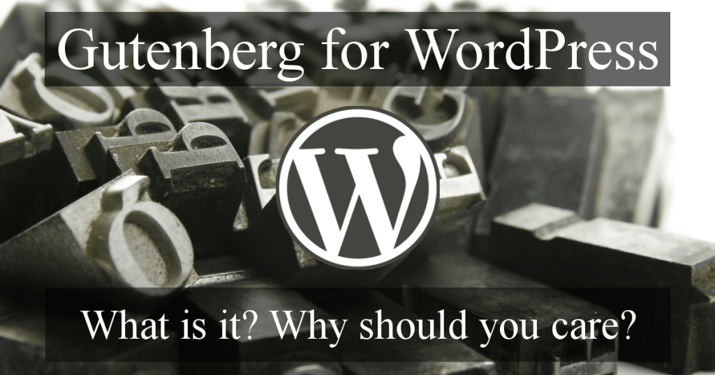 Gutenberg for WordPress. What is it? Why should you care?